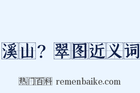 溪山?翠图近义词是什么意思的图片